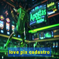 love pix cadastro